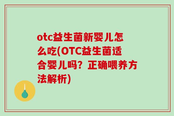 otc益生菌新婴儿怎么吃(OTC益生菌适合婴儿吗？正确喂养方法解析)