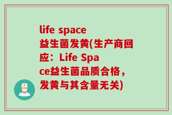 life space益生菌发黄(生产商回应：Life Space益生菌品质合格，发黄与其含量无关)