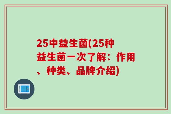 25中益生菌(25种益生菌一次了解：作用、种类、品牌介绍)