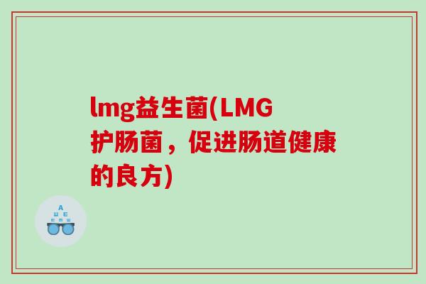 lmg益生菌(LMG护肠菌，促进肠道健康的良方)