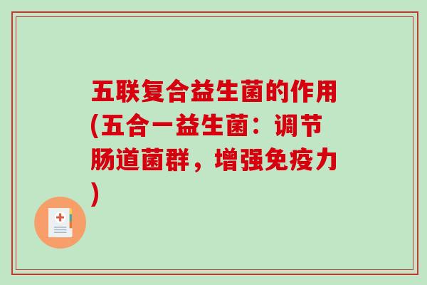 五联复合益生菌的作用(五合一益生菌:调节肠道菌群,增强力) 五联复合益生菌的作用(五合一益生菌:调节肠道菌群,增强力)