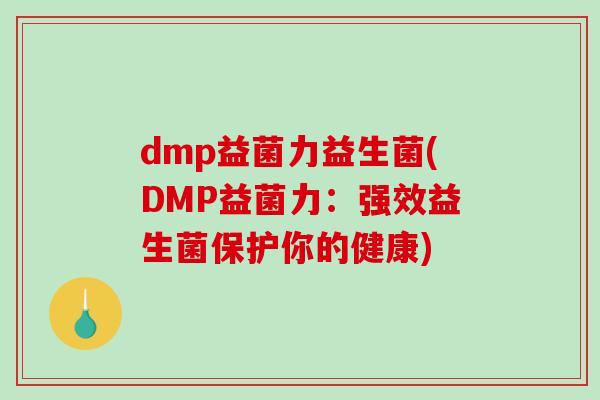 dmp益菌力益生菌(DMP益菌力:强效益生菌保护你的健康) dmp益菌力益生菌(DMP益菌力:强效益生菌保护你的健康)