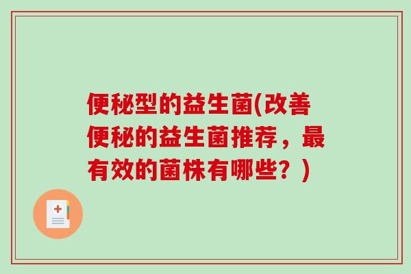 型的益生菌(改善的益生菌推荐,有效的菌株有哪些?) 型的益生菌(改善的益生菌推荐,有效的菌株有哪些?)