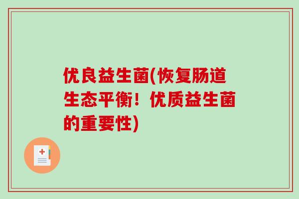 优良益生菌(恢复肠道生态平衡!优质益生菌的重要性) 优良益生菌(恢复肠道生态平衡!优质益生菌的重要性)