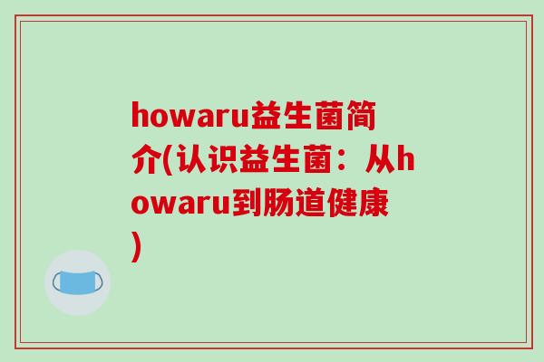 howaru益生菌简介(认识益生菌：从howaru到肠道健康)