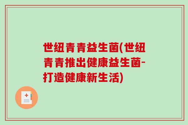 世纽青青益生菌(世纽青青推出健康益生菌-打造健康新生活)