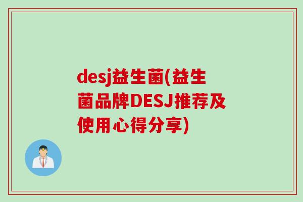 desj益生菌(益生菌品牌DESJ推荐及使用心得分享)