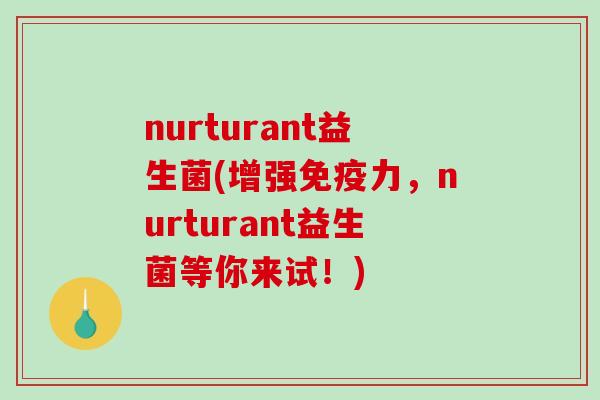 nurturant益生菌(增强力，nurturant益生菌等你来试！)