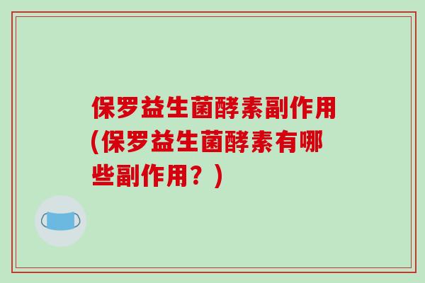 保罗益生菌酵素副作用(保罗益生菌酵素有哪些副作用？)