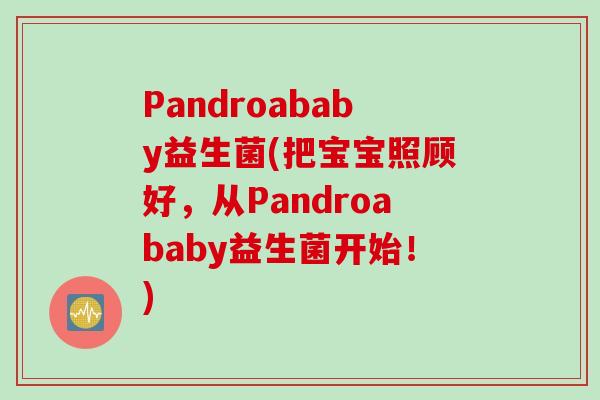 Pandroababy益生菌(把宝宝照顾好，从Pandroababy益生菌开始！)