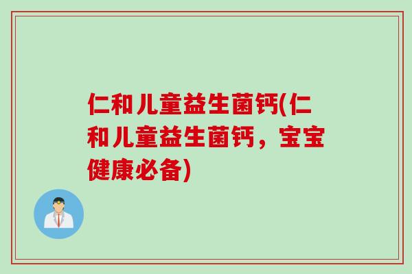 仁和儿童益生菌钙(仁和儿童益生菌钙，宝宝健康必备)