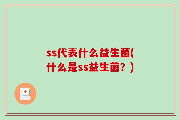 ss代表什么益生菌(什么是ss益生菌？)