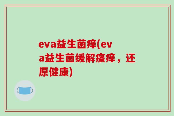 eva益生菌痒(eva益生菌缓解，还原健康)
