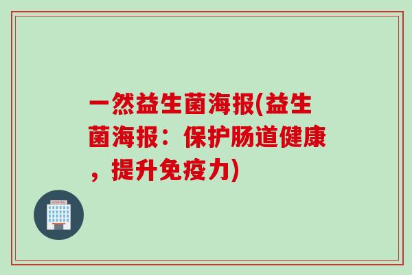 一然益生菌海报(益生菌海报：保护肠道健康，提升力)