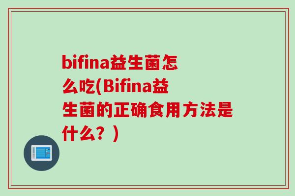 bifina益生菌怎么吃(Bifina益生菌的正确食用方法是什么？)