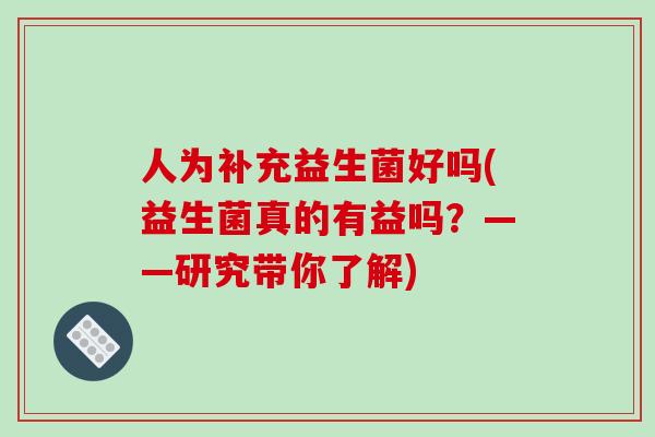人为补充益生菌好吗(益生菌真的有益吗？——研究带你了解)