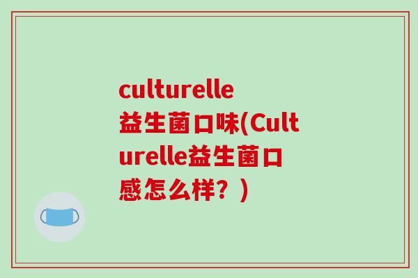 culturelle益生菌口味(Culturelle益生菌口感怎么样？)