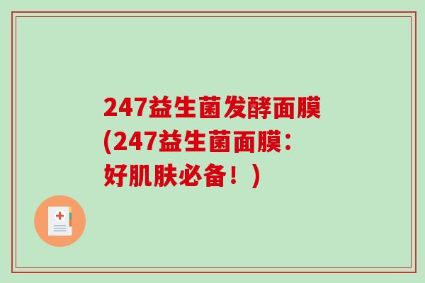 247益生菌发酵面膜(247益生菌面膜：好肌肤必备！)