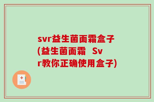 svr益生菌面霜盒子(益生菌面霜  Svr教你正确使用盒子)