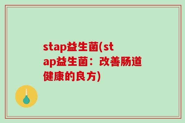 stap益生菌(stap益生菌：改善肠道健康的良方)