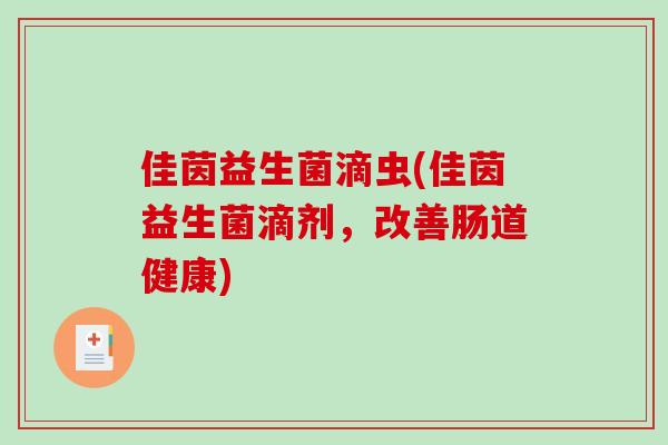 佳茵益生菌滴虫(佳茵益生菌滴剂，改善肠道健康)