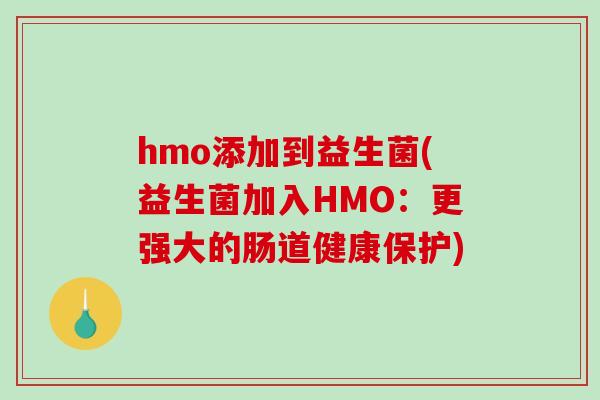 hmo添加到益生菌(益生菌加入HMO：更强大的肠道健康保护)