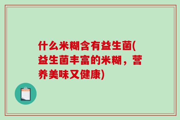什么米糊含有益生菌(益生菌丰富的米糊，营养美味又健康)