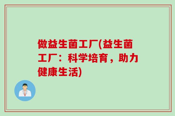 做益生菌工厂(益生菌工厂：科学培育，助力健康生活)