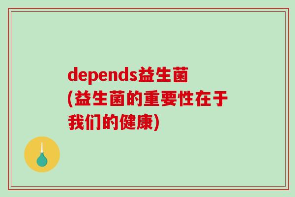 depends益生菌(益生菌的重要性在于我们的健康)