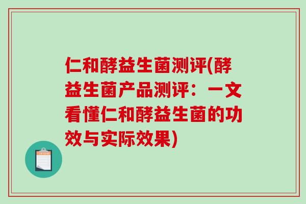仁和酵益生菌测评(酵益生菌产品测评：一文看懂仁和酵益生菌的功效与实际效果)