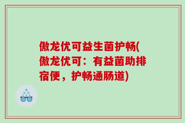 傲龙优可益生菌护畅(傲龙优可：有益菌助排宿便，护畅通肠道)