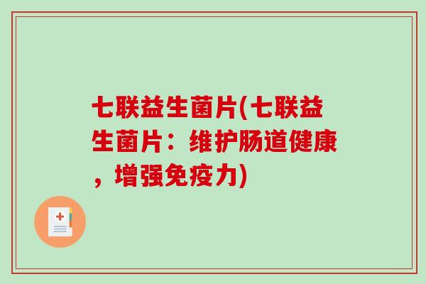 七联益生菌片(七联益生菌片：维护肠道健康，增强免疫力)