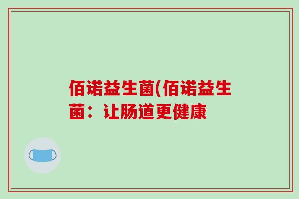 佰诺益生菌(佰诺益生菌：让肠道更健康