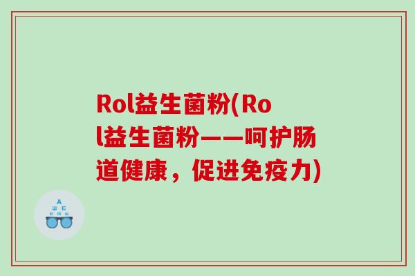 Rol益生菌粉(Rol益生菌粉——呵护肠道健康，促进力)