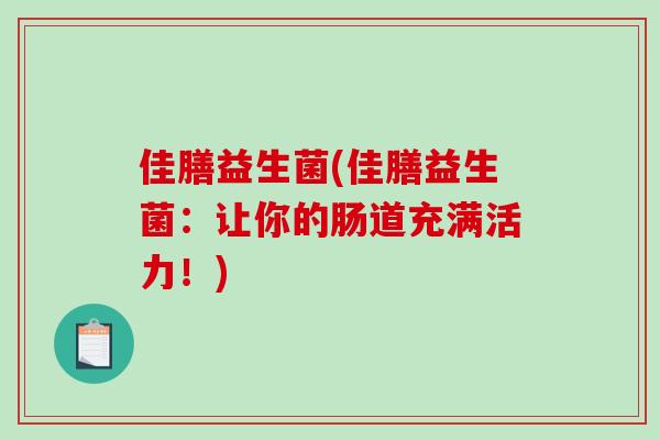 佳膳益生菌(佳膳益生菌：让你的肠道充满活力！)