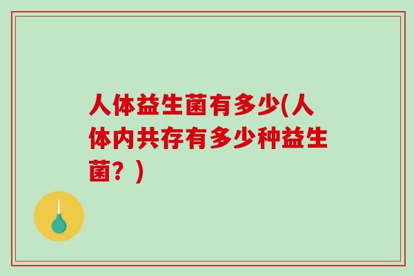 人体益生菌有多少(人体内共存有多少种益生菌？)