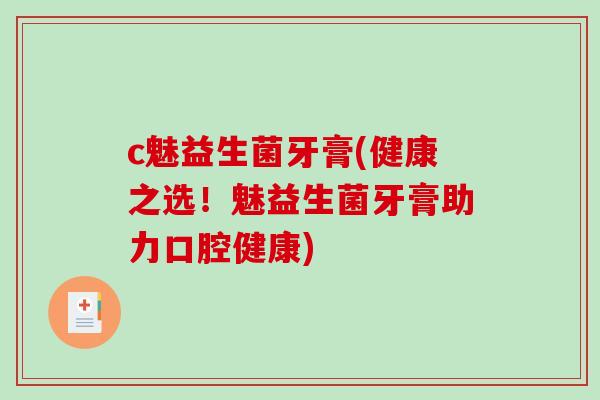 c魅益生菌牙膏(健康之选！魅益生菌牙膏助力口腔健康)