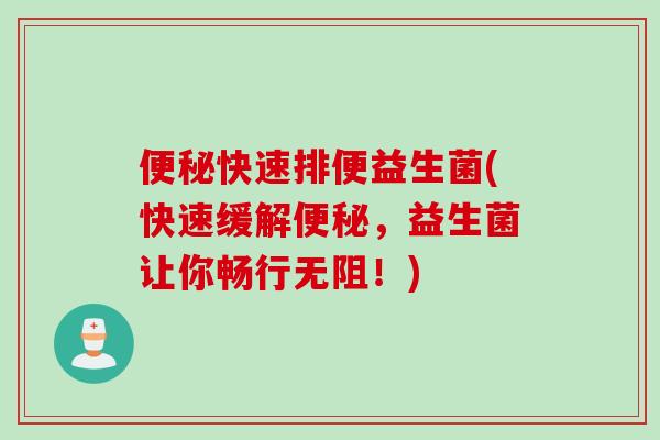 快速排便益生菌(快速缓解，益生菌让你畅行无阻！)