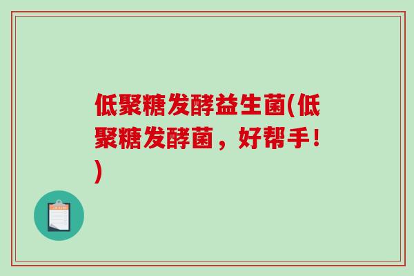 低聚糖发酵益生菌(低聚糖发酵菌，好帮手！)