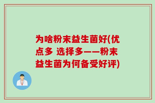 为啥粉末益生菌好(优点多 选择多——粉末益生菌为何备受好评) 为啥粉末益生菌好(优点多 选择多——粉末益生菌为何备受好评)