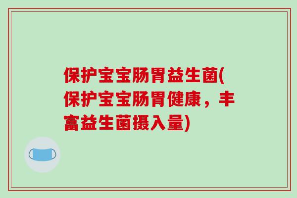 保护宝宝肠胃益生菌(保护宝宝肠胃健康，丰富益生菌摄入量)