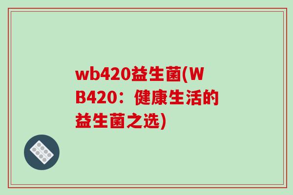 wb420益生菌(WB420：健康生活的益生菌之选)