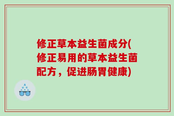 修正草本益生菌成分(修正易用的草本益生菌配方，促进肠胃健康)