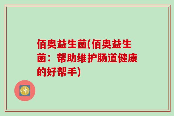 佰奥益生菌(佰奥益生菌：帮助维护肠道健康的好帮手)