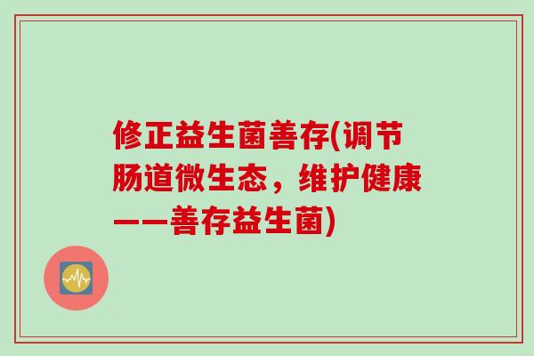 修正益生菌善存(调节肠道微生态，维护健康——善存益生菌)