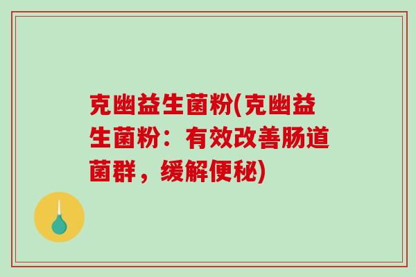 克幽益生菌粉(克幽益生菌粉：有效改善肠道菌群，缓解便秘)