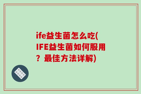 ife益生菌怎么吃(IFE益生菌如何服用？佳方法详解)