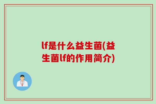 lf是什么益生菌(益生菌lf的作用简介)