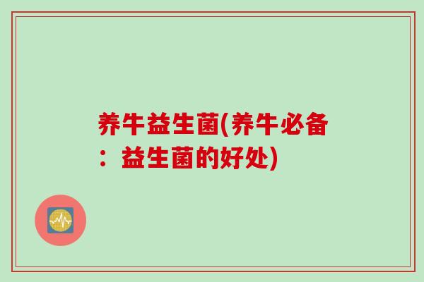 养牛益生菌(养牛必备：益生菌的好处)