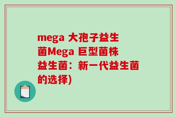 mega 大孢子益生菌Mega 巨型菌株益生菌：新一代益生菌的选择)